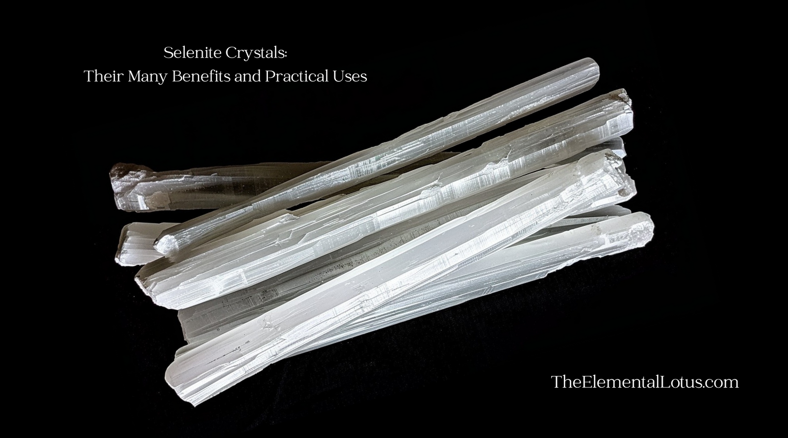 Selenite Crystals: Their Many Benefits and Practical Uses
